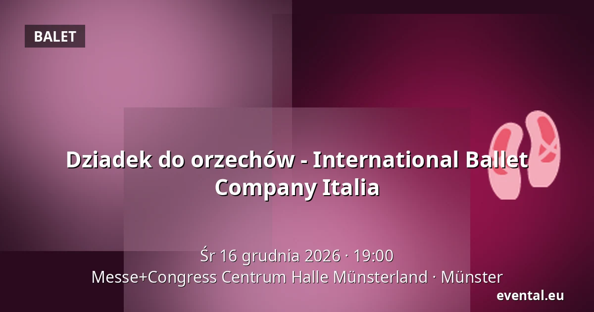Dziadek do orzechów - International Ballet Company Italia — Messe+Congress Centrum Halle Münsterland, Münster
