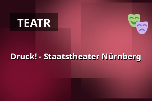 Druck! - Staatstheater Nürnberg — Opernhaus - Staatstheater Nürnberg, Norymberga