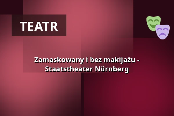 Zamaskowany i bez makijażu - Staatstheater Nürnberg — Opernhaus - Staatstheater Nürnberg, Norymberga
