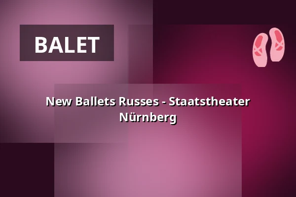 New Ballets Russes - Staatstheater Nürnberg — Opernhaus - Staatstheater Nürnberg, Norymberga