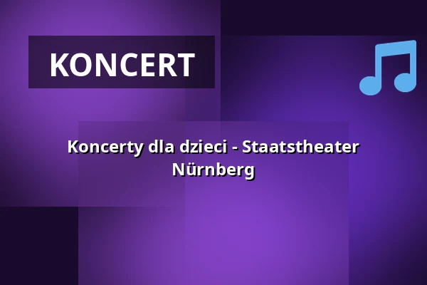 Koncerty dla dzieci - Staatstheater Nürnberg — Opernhaus - Staatstheater Nürnberg, Norymberga