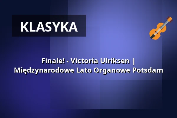 Finale! - Victoria Ulriksen | Międzynarodowe Lato Organowe Potsdam — St. Nikolaikirche Potsdam, Potsdam