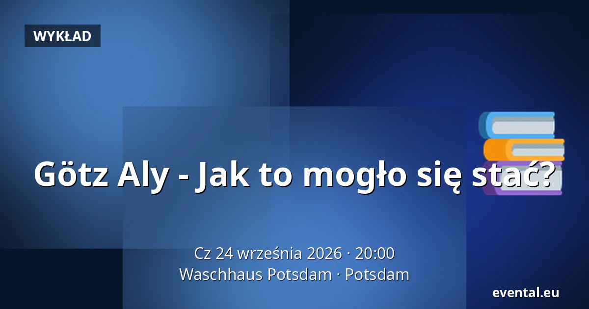 Götz Aly - Jak to mogło się stać? — Waschhaus Potsdam, Potsdam