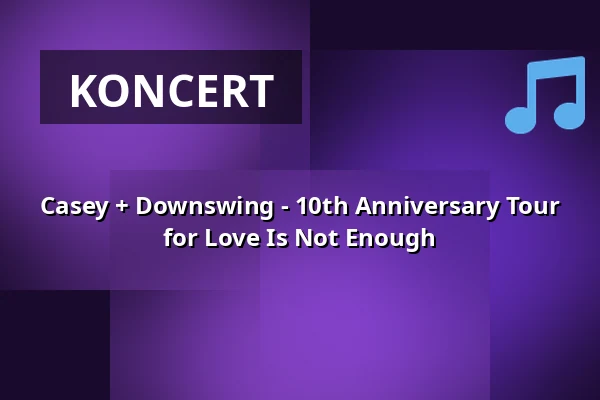 Casey + Downswing - 10th Anniversary Tour for Love Is Not Enough — GARAGE, Saarbrücken