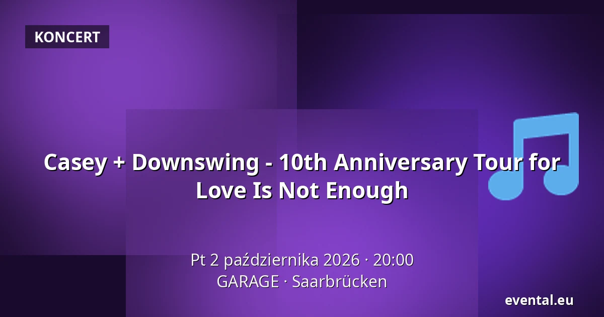 Casey + Downswing - 10th Anniversary Tour for Love Is Not Enough — GARAGE, Saarbrücken