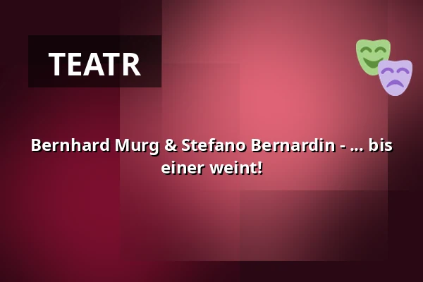 Bernhard Murg & Stefano Bernardin - ... bis einer weint! — kleines theater, Salzburg