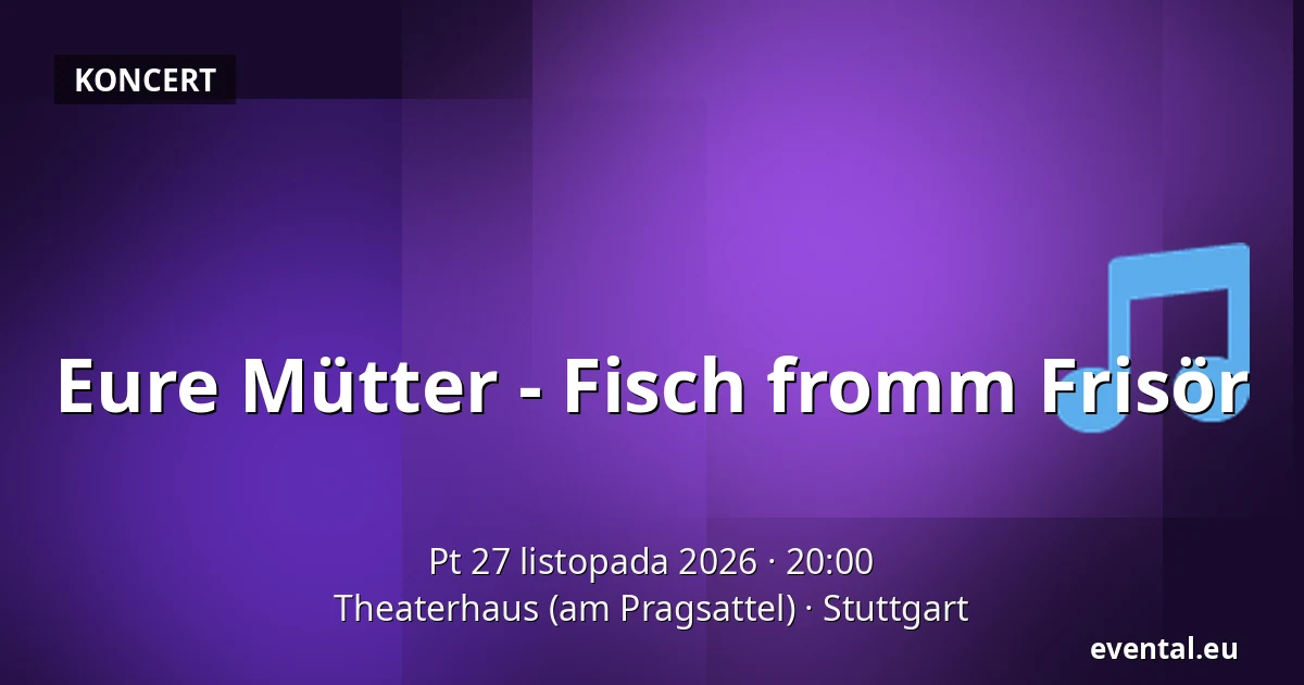 Eure Mütter - Fisch fromm Frisör — Theaterhaus (am Pragsattel), Stuttgart