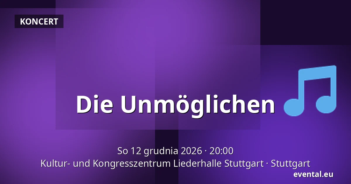 Die Unmöglichen — Kultur- und Kongresszentrum Liederhalle Stuttgart, Stuttgart