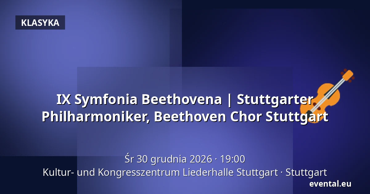 IX Symfonia Beethovena | Stuttgarter Philharmoniker, Beethoven Chor Stuttgart — Kultur- und Kongresszentrum Liederhalle Stuttgart, Stuttgart