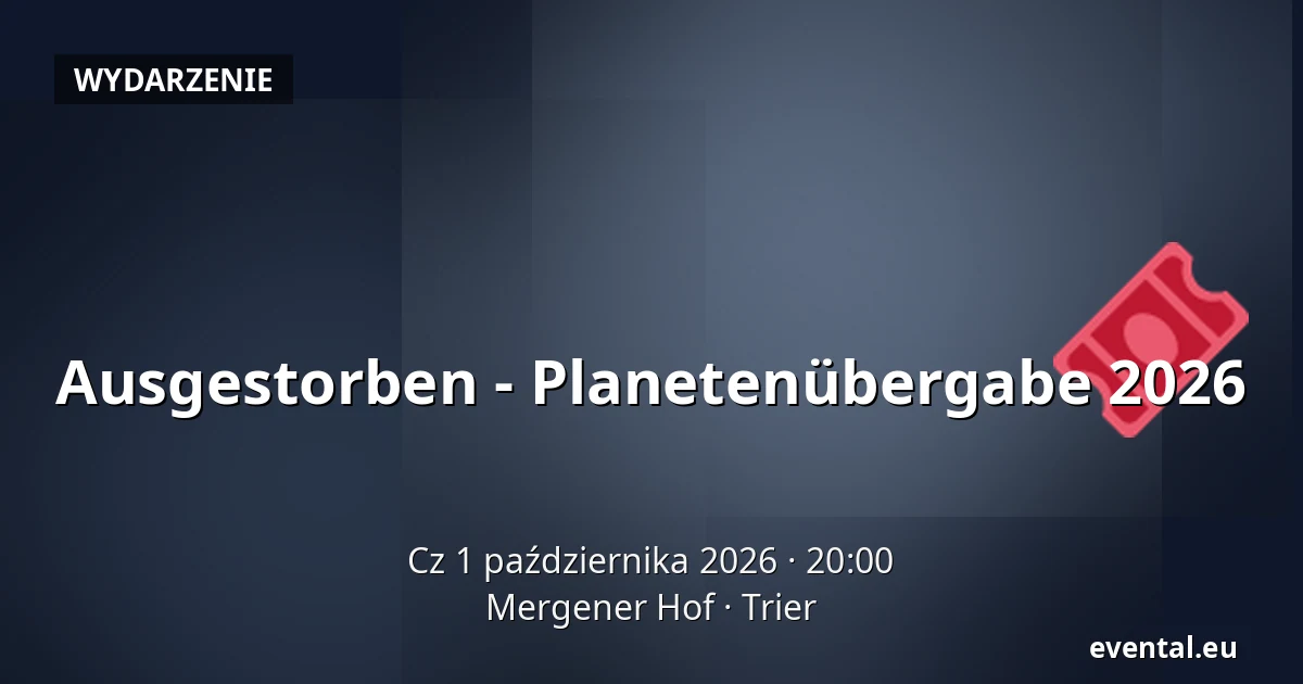 Ausgestorben - Planetenübergabe 2026 — Mergener Hof, Trier