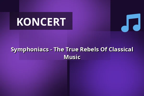 Symphoniacs - The True Rebels Of Classical Music — Europahalle Trier, Trier