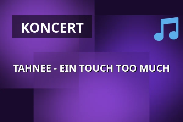 TAHNEE - EIN TOUCH TOO MUCH — Europahalle Trier, Trier