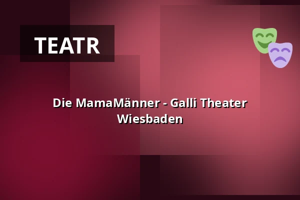 Die MamaMänner - Galli Theater Wiesbaden — Galli Theater Wiesbaden, Wiesbaden
