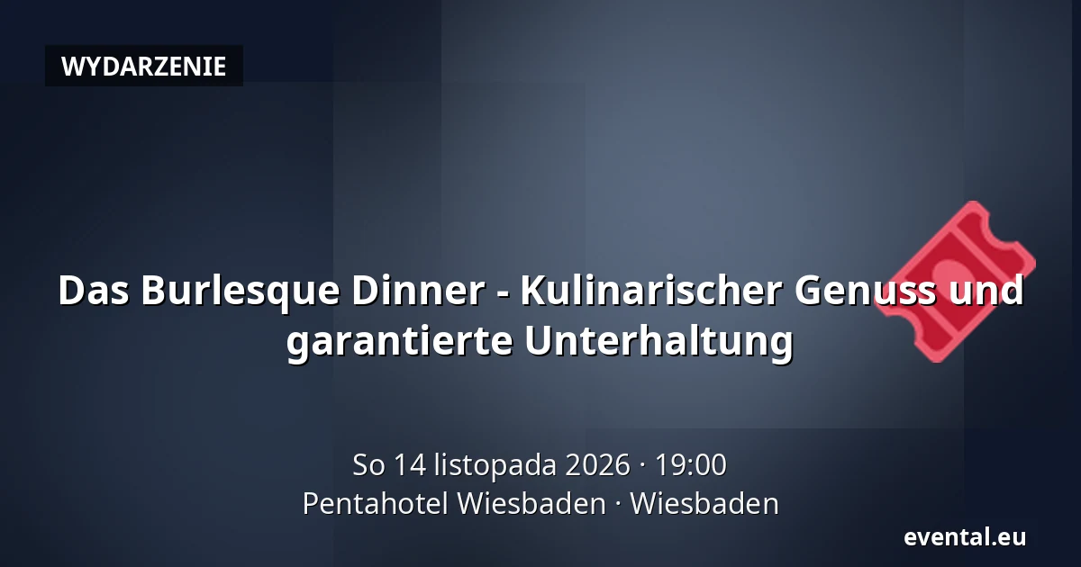 Das Burlesque Dinner - Kulinaryczna uczta i gwarantowana rozrywka — Pentahotel Wiesbaden, Wiesbaden