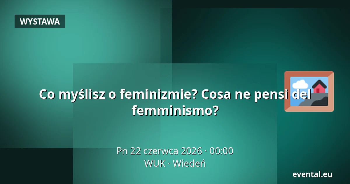 Co myślisz o feminizmie? Cosa ne pensi del femminismo? — WUK, Wiedeń