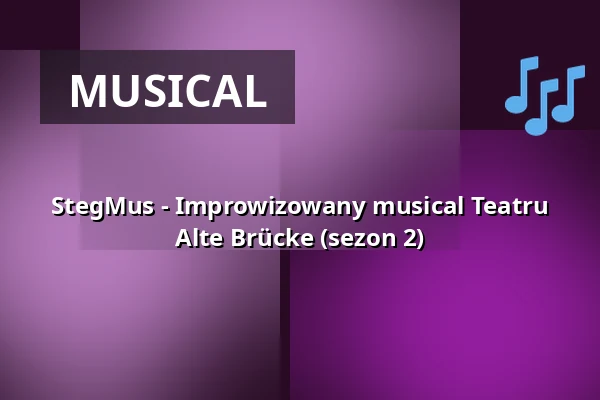 StegMus - Improwizowany musical Teatru Alte Brücke (sezon 2) — Theater Alte Brücke, Frankfurt nad Menem