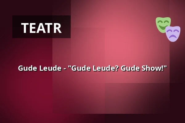 Gude Leude - "Gude Leude? Gude Show!" — Stadthalle Limburg, Limburg an der Lahn