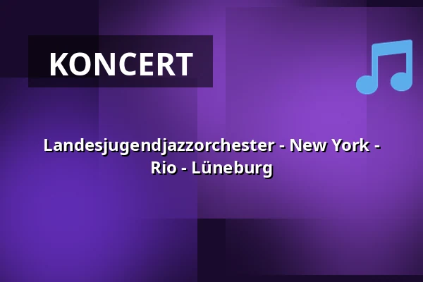 Landesjugendjazzorchester - New York - Rio - Lüneburg — Kulturforum Lüneburg, Lüneburg