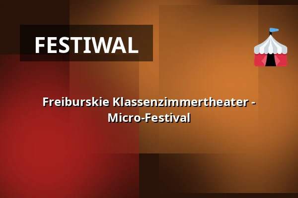 Freiburskie Klassenzimmertheater - Micro-Festival — E-Werk, Freiburg im Breisgau