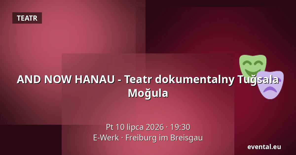 AND NOW HANAU - Teatr dokumentalny Tuğsala Moğula — E-Werk, Freiburg im Breisgau