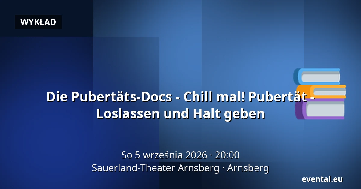 Die Pubertäts-Docs - Chill mal! Pubertät - Loslassen und Halt geben — Sauerland-Theater Arnsberg, Arnsberg