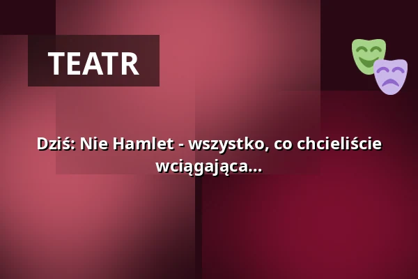 Dziś: Nie Hamlet - wszystko, co chcieliście wiedzieć o aktorach - Dowcipna, wciągająca rewia — Stadthalle Wetzlar, Wetzlar