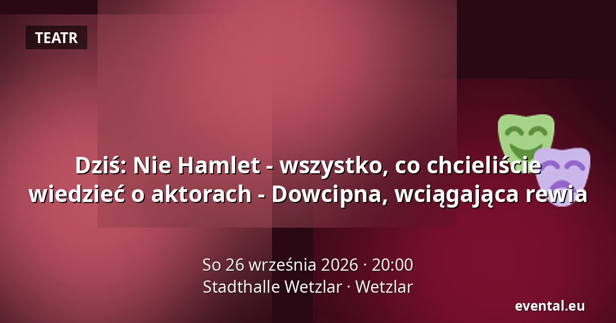 Dziś: Nie Hamlet - wszystko, co chcieliście wiedzieć o aktorach - Dowcipna, wciągająca rewia — Stadthalle Wetzlar, Wetzlar