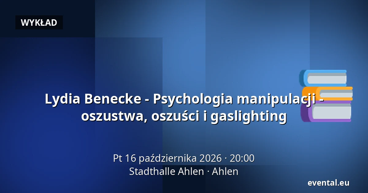 Lydia Benecke - Psychologia manipulacji - oszustwa, oszuści i gaslighting — Stadthalle Ahlen, Ahlen