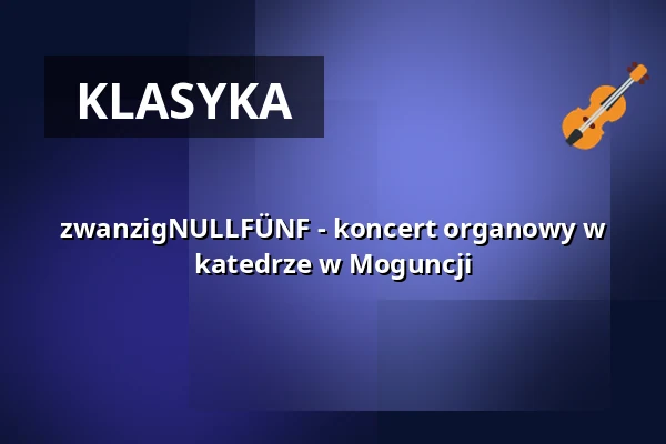 zwanzigNULLFÜNF - koncert organowy w katedrze w Moguncji — Mainzer Dom, Mainz