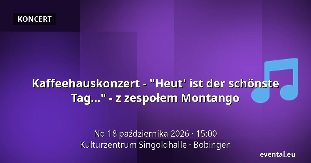 Kaffeehauskonzert - "Heut' ist der schönste Tag..." - z zespołem Montango — Kulturzentrum Singoldhalle, Bobingen