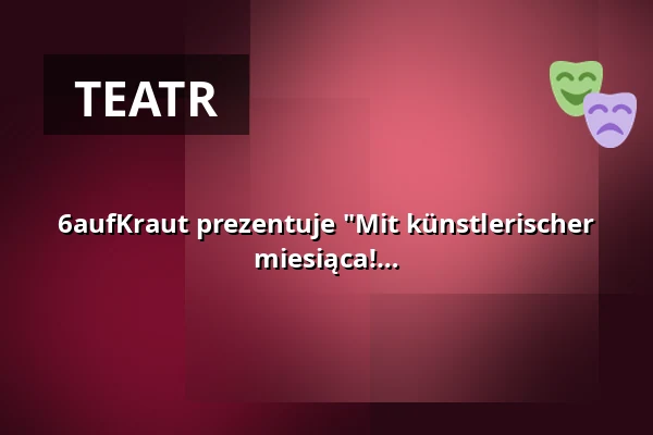 6aufKraut prezentuje "Mit künstlerischer Intelligenz" - Teatr improwizacji co 6. dnia miesiąca! — Kofferfabrik, Fürth