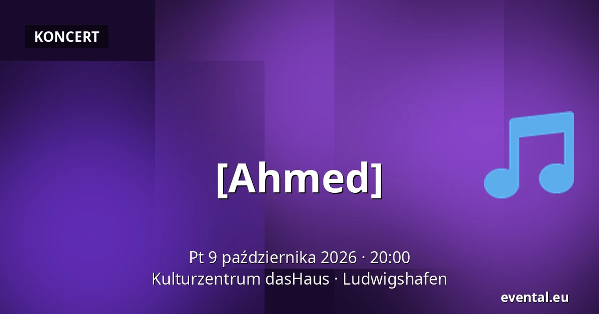 [Ahmed] — Kulturzentrum dasHaus, Ludwigshafen
