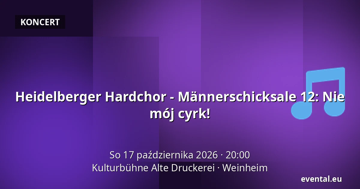 Heidelberger Hardchor - Männerschicksale 12: Nie mój cyrk! — Kulturbühne Alte Druckerei, Weinheim