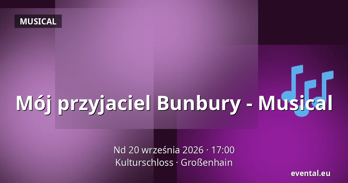 Mój przyjaciel Bunbury - Musical — Kulturschloss, Großenhain