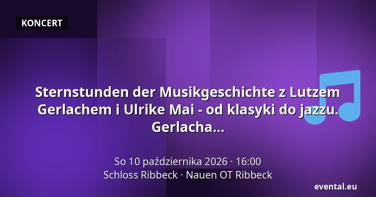 Sternstunden der Musikgeschichte z Lutzem Gerlachem i Ulrike Mai - od klasyki do jazzu. Dzieła Bacha, Chopina, Brubecka, Kurta Weilla i Gerlacha — Schloss Ribbeck, Nauen OT Ribbeck