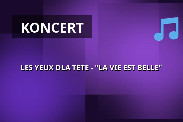 LES YEUX DLA TETE - "LA VIE EST BELLE" — Kulturzentrum Kreuz, Fulda