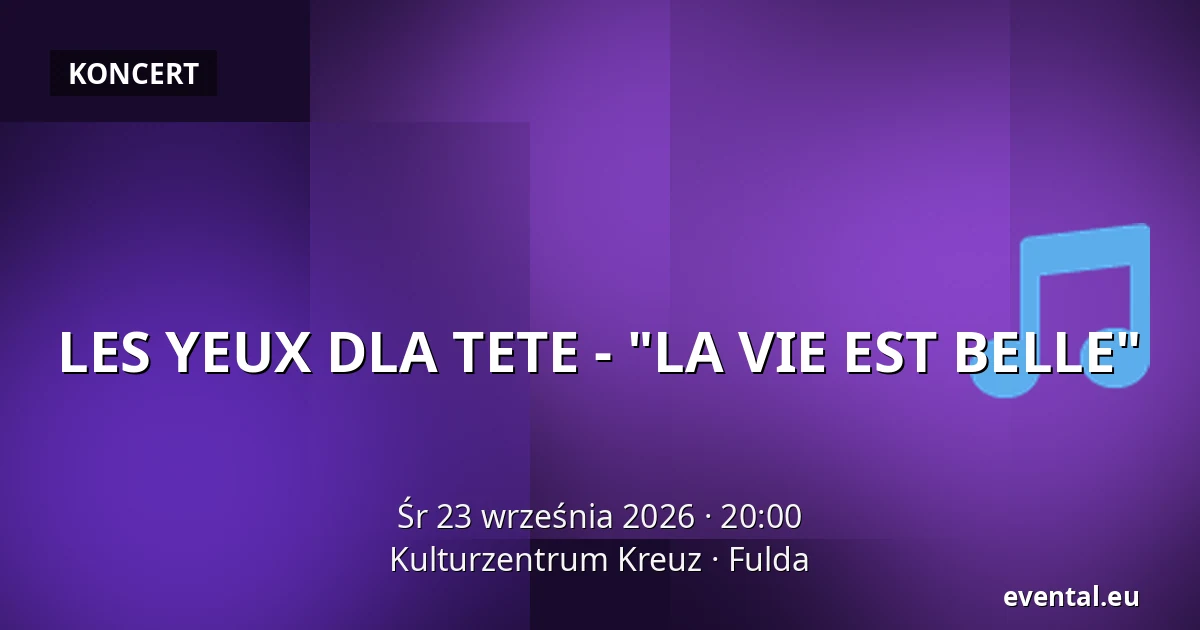 LES YEUX DLA TETE - "LA VIE EST BELLE" — Kulturzentrum Kreuz, Fulda