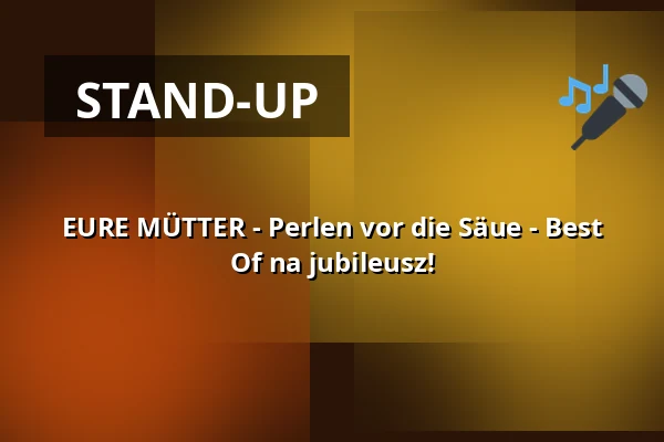 EURE MÜTTER - Perlen vor die Säue - Best Of na jubileusz! — Bürgerzentrum Brackenheim, Brackenheim
