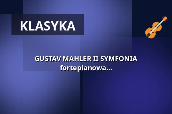 GUSTAV MAHLER II SYMFONIA "ZMARTWYCHWSTANIE" (wersja fortepianowa B. Waltera) — Loschwitzer Kirche, Drezno