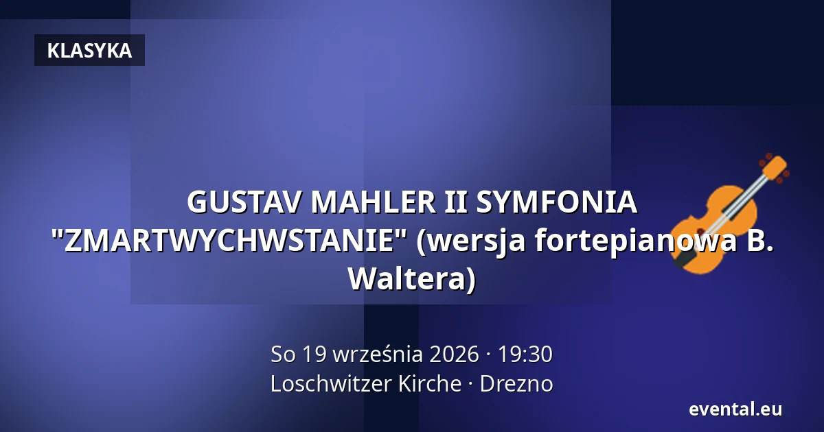 GUSTAV MAHLER II SYMFONIA "ZMARTWYCHWSTANIE" (wersja fortepianowa B. Waltera) — Loschwitzer Kirche, Drezno
