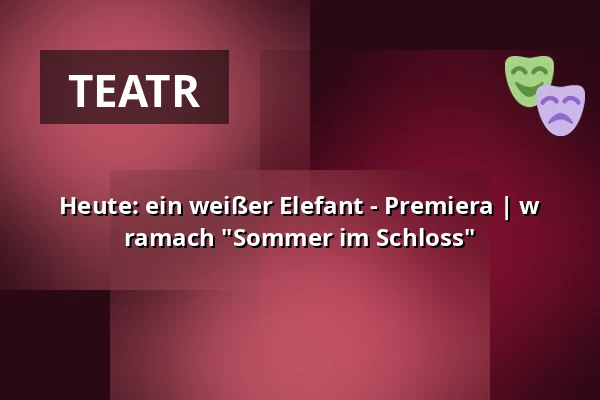 Heute: ein weißer Elefant - Premiera | w ramach "Sommer im Schloss" — Schloss Wasseralfingen, Aalen