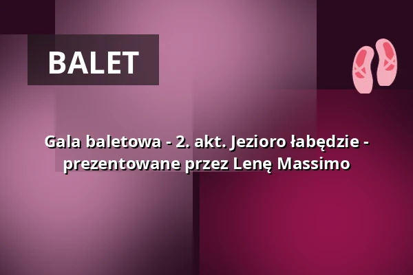 Gala baletowa - 2. akt. Jezioro łabędzie - prezentowane przez Lenę Massimo — Stadttheater Lippstadt, Lippstadt