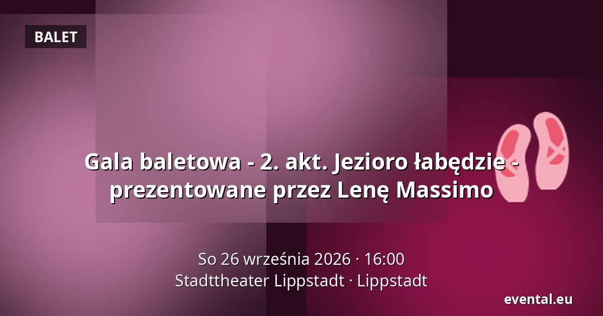 Gala baletowa - 2. akt. Jezioro łabędzie - prezentowane przez Lenę Massimo — Stadttheater Lippstadt, Lippstadt