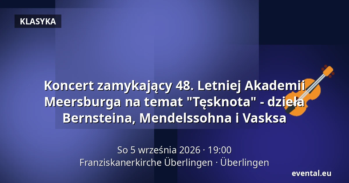 Koncert zamykający 48. Letniej Akademii Meersburga na temat "Tęsknota" - dzieła Bernsteina, Mendelssohna i Vasksa — Franziskanerkirche Überlingen, Überlingen