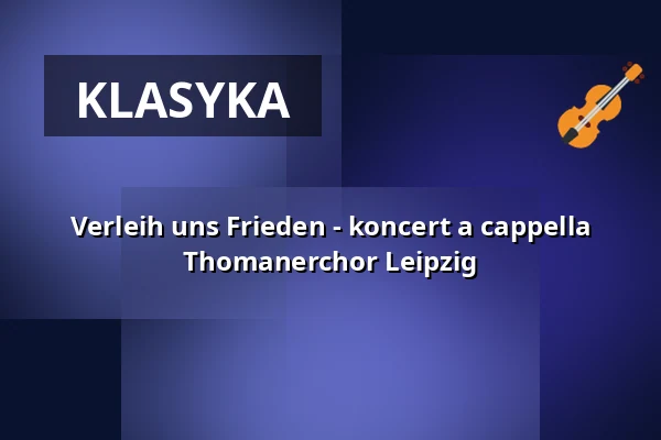 Verleih uns Frieden - koncert a cappella Thomanerchor Leipzig — Peterskirche Leipzig, Lipsk