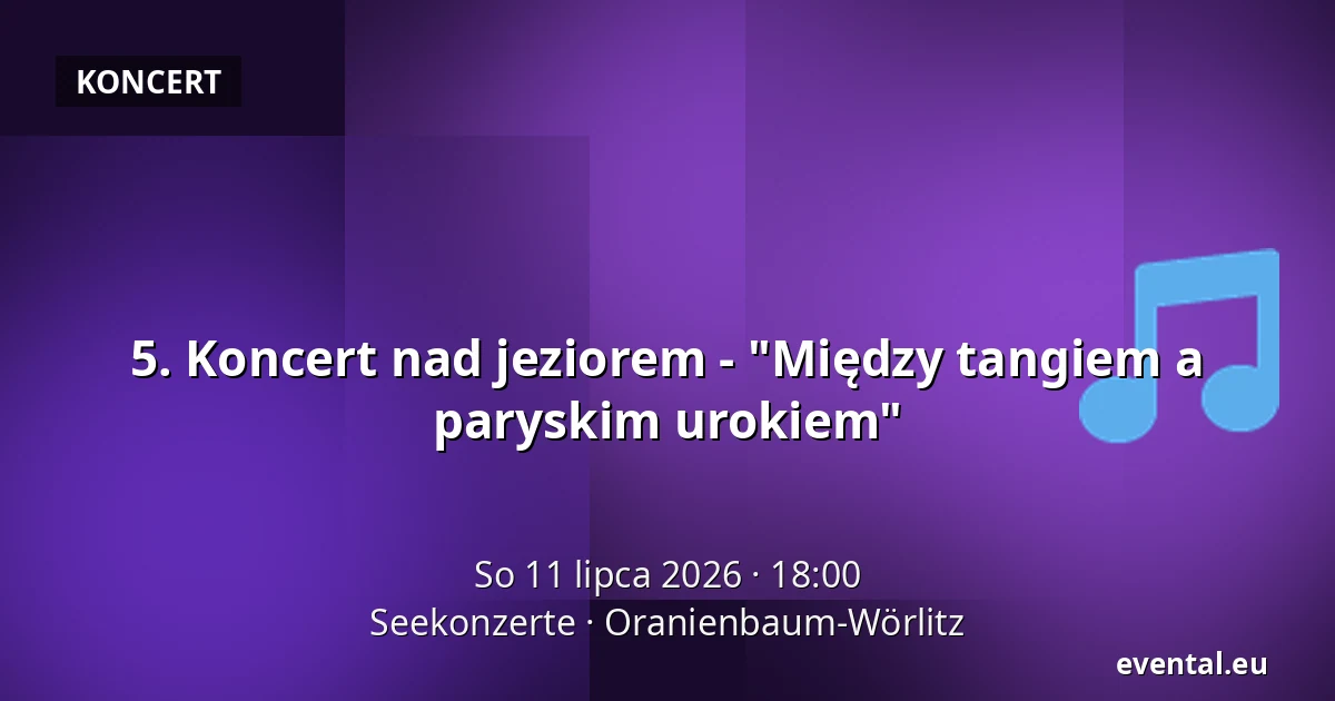 5. Koncert nad jeziorem - "Między tangiem a paryskim urokiem" — Seekonzerte, Oranienbaum-Wörlitz