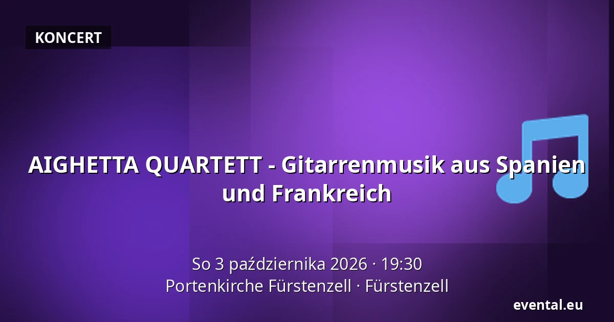 AIGHETTA QUARTETT - Gitarrenmusik aus Spanien und Frankreich — Portenkirche Fürstenzell, Fürstenzell
