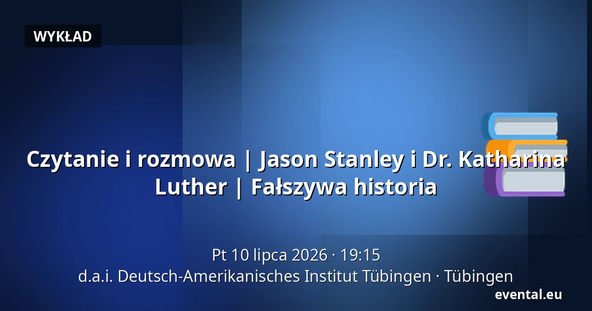 Czytanie i rozmowa | Jason Stanley i Dr. Katharina Luther | Fałszywa historia — d.a.i. Deutsch-Amerikanisches Institut Tübingen, Tübingen