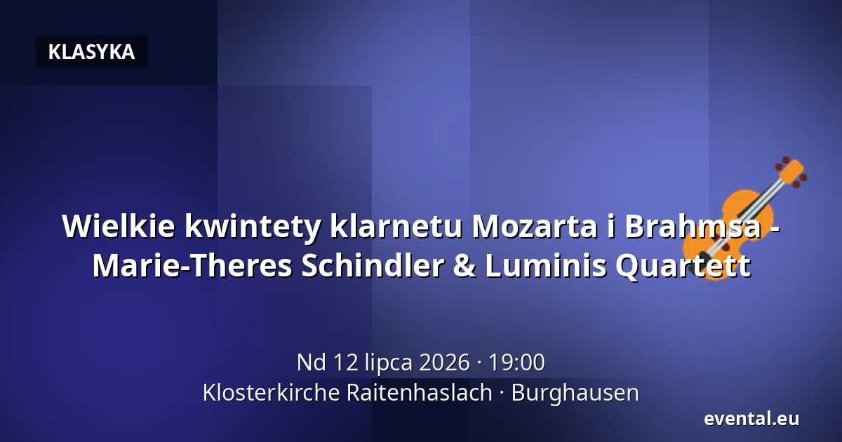 Wielkie kwintety klarnetu Mozarta i Brahmsa - Marie-Theres Schindler & Luminis Quartett — Klosterkirche Raitenhaslach, Burghausen