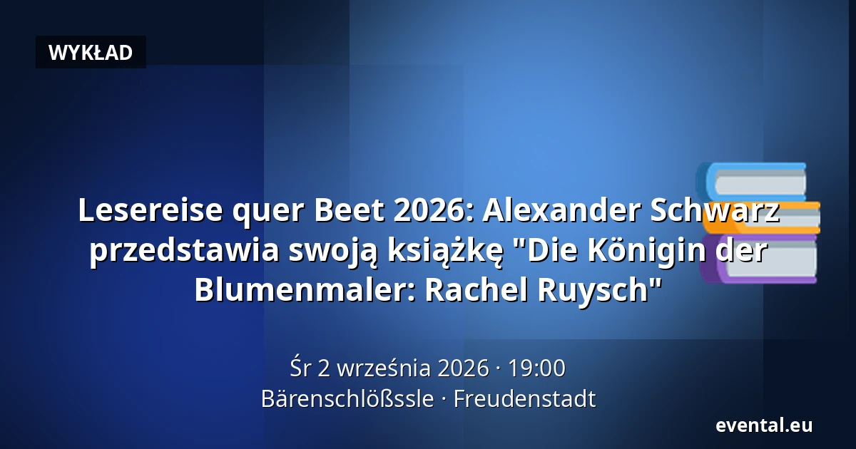 Lesereise quer Beet 2026: Alexander Schwarz przedstawia swoją książkę "Die Königin der Blumenmaler: Rachel Ruysch" — Bärenschlößssle, Freudenstadt